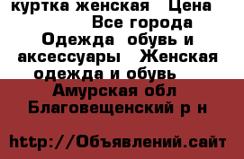 куртка женская › Цена ­ 1 500 - Все города Одежда, обувь и аксессуары » Женская одежда и обувь   . Амурская обл.,Благовещенский р-н